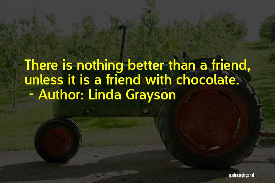 Linda Grayson Quotes: There Is Nothing Better Than A Friend, Unless It Is A Friend With Chocolate.