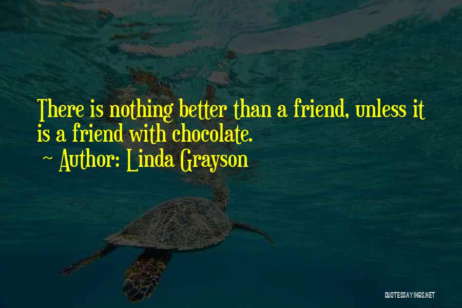 Linda Grayson Quotes: There Is Nothing Better Than A Friend, Unless It Is A Friend With Chocolate.