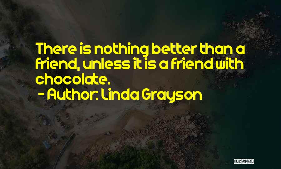 Linda Grayson Quotes: There Is Nothing Better Than A Friend, Unless It Is A Friend With Chocolate.