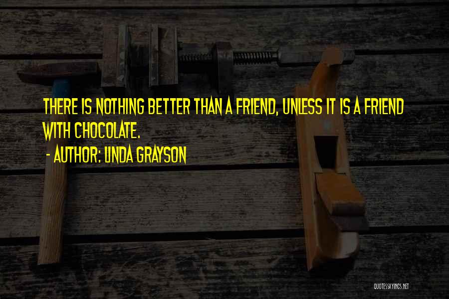 Linda Grayson Quotes: There Is Nothing Better Than A Friend, Unless It Is A Friend With Chocolate.