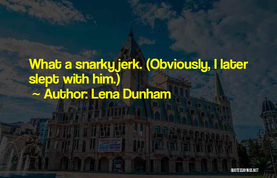 Lena Dunham Quotes: What A Snarky Jerk. (obviously, I Later Slept With Him.)