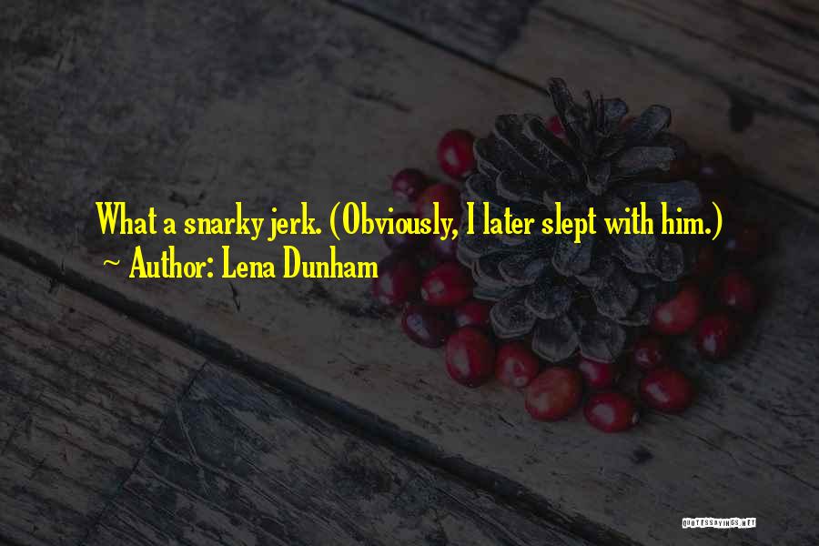 Lena Dunham Quotes: What A Snarky Jerk. (obviously, I Later Slept With Him.)
