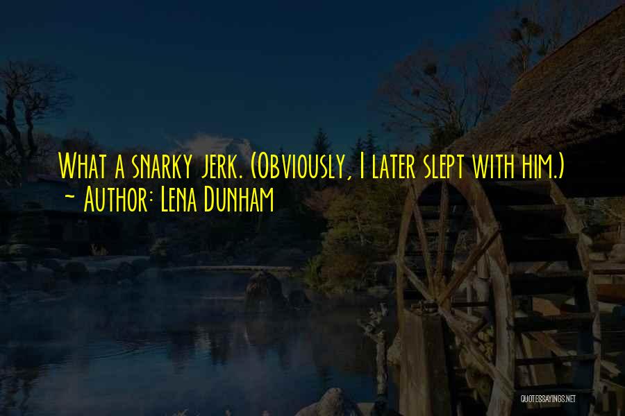 Lena Dunham Quotes: What A Snarky Jerk. (obviously, I Later Slept With Him.)