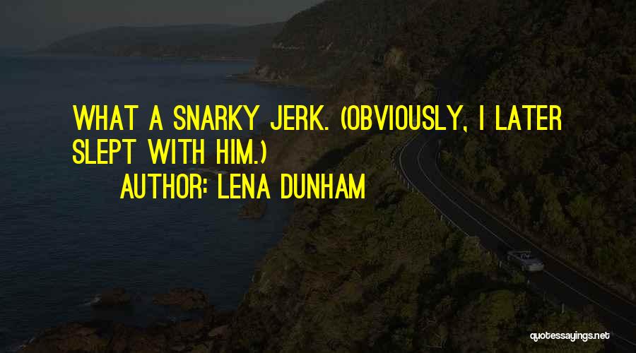 Lena Dunham Quotes: What A Snarky Jerk. (obviously, I Later Slept With Him.)