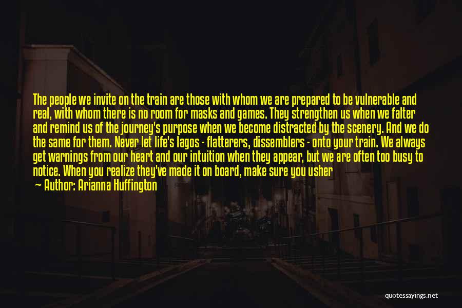 Arianna Huffington Quotes: The People We Invite On The Train Are Those With Whom We Are Prepared To Be Vulnerable And Real, With