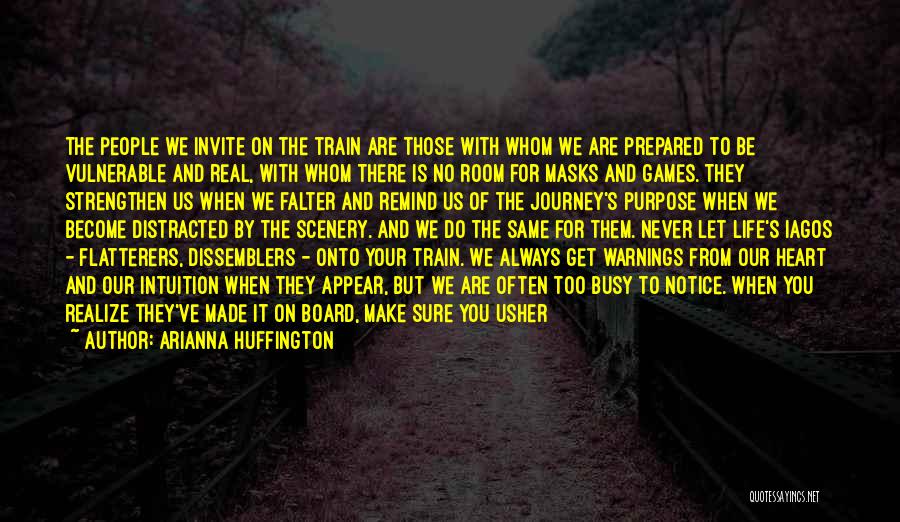 Arianna Huffington Quotes: The People We Invite On The Train Are Those With Whom We Are Prepared To Be Vulnerable And Real, With