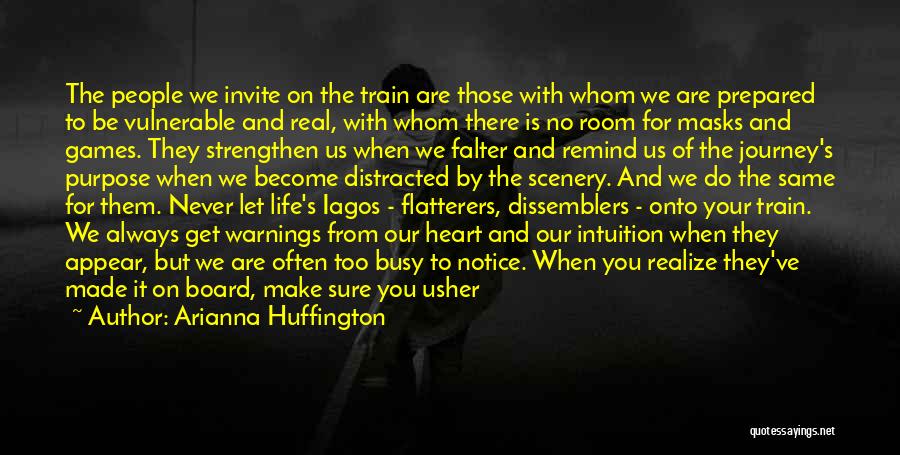 Arianna Huffington Quotes: The People We Invite On The Train Are Those With Whom We Are Prepared To Be Vulnerable And Real, With