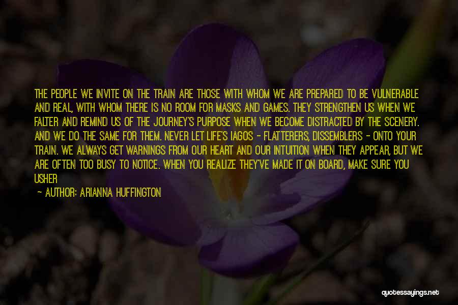 Arianna Huffington Quotes: The People We Invite On The Train Are Those With Whom We Are Prepared To Be Vulnerable And Real, With