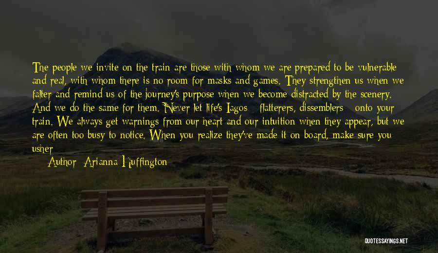 Arianna Huffington Quotes: The People We Invite On The Train Are Those With Whom We Are Prepared To Be Vulnerable And Real, With