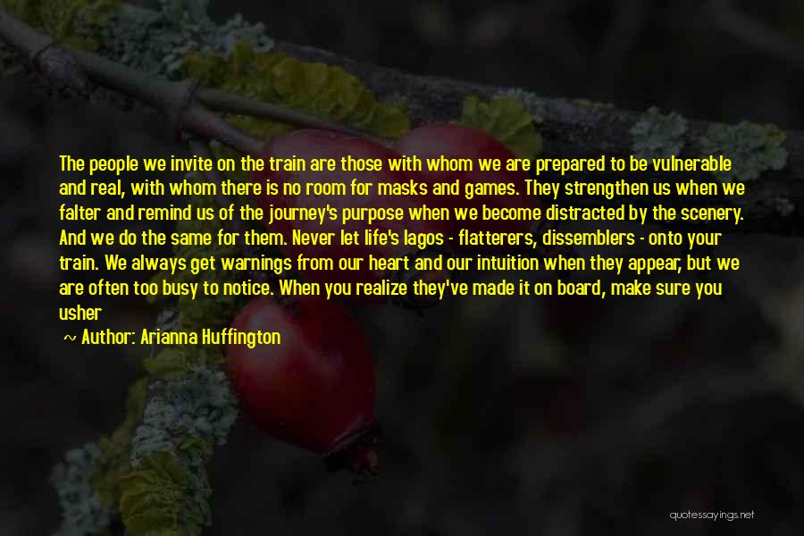 Arianna Huffington Quotes: The People We Invite On The Train Are Those With Whom We Are Prepared To Be Vulnerable And Real, With