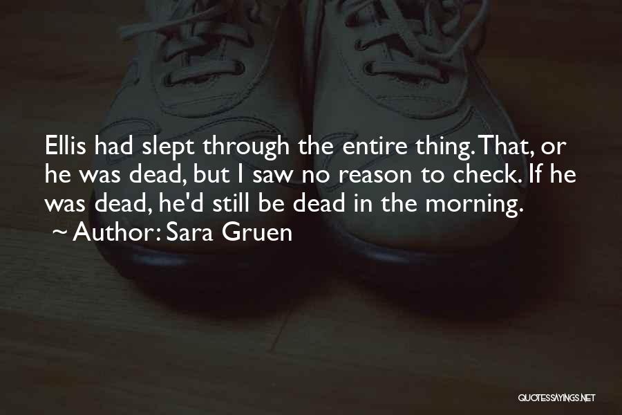 Sara Gruen Quotes: Ellis Had Slept Through The Entire Thing. That, Or He Was Dead, But I Saw No Reason To Check. If