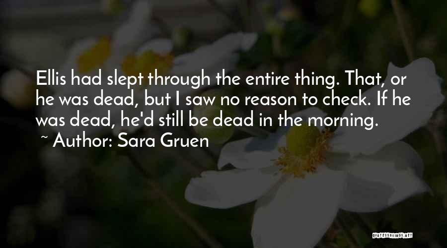 Sara Gruen Quotes: Ellis Had Slept Through The Entire Thing. That, Or He Was Dead, But I Saw No Reason To Check. If