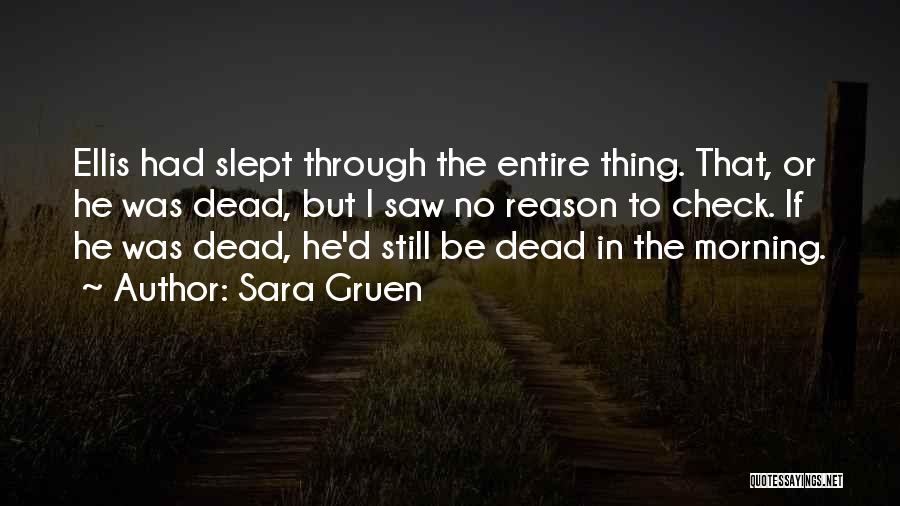 Sara Gruen Quotes: Ellis Had Slept Through The Entire Thing. That, Or He Was Dead, But I Saw No Reason To Check. If