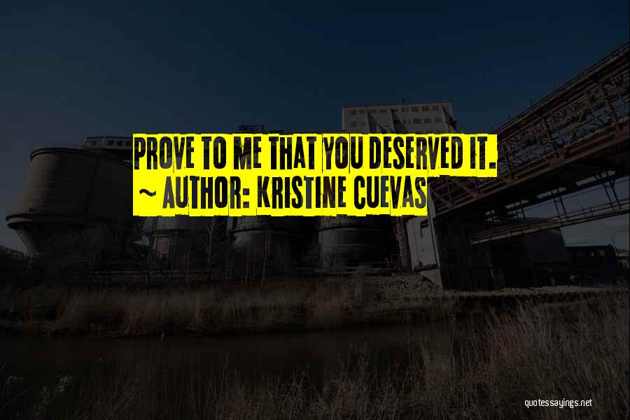 Kristine Cuevas Quotes: Prove To Me That You Deserved It.