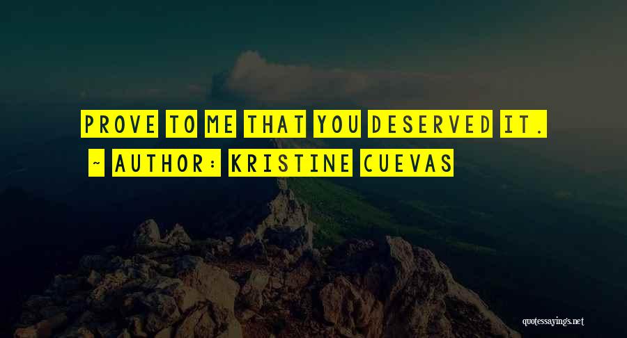 Kristine Cuevas Quotes: Prove To Me That You Deserved It.