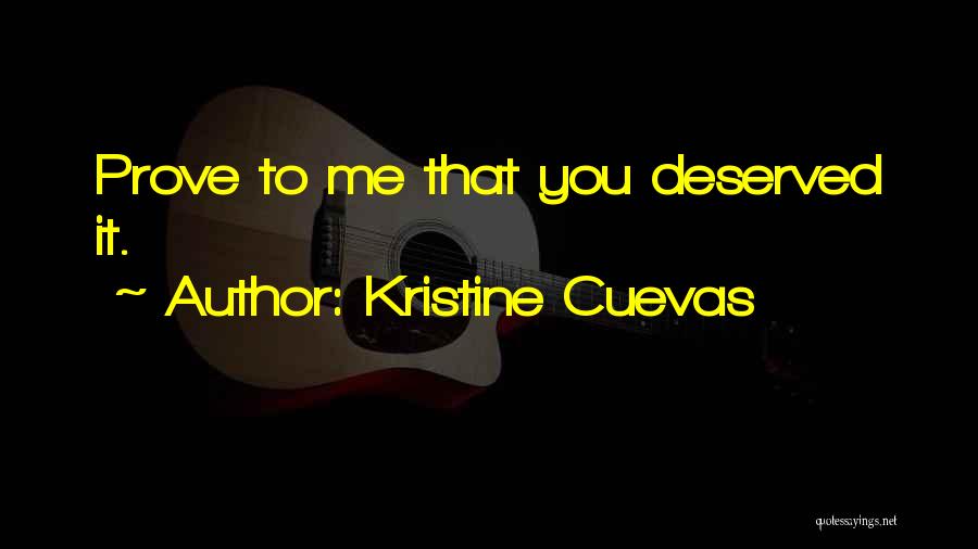 Kristine Cuevas Quotes: Prove To Me That You Deserved It.