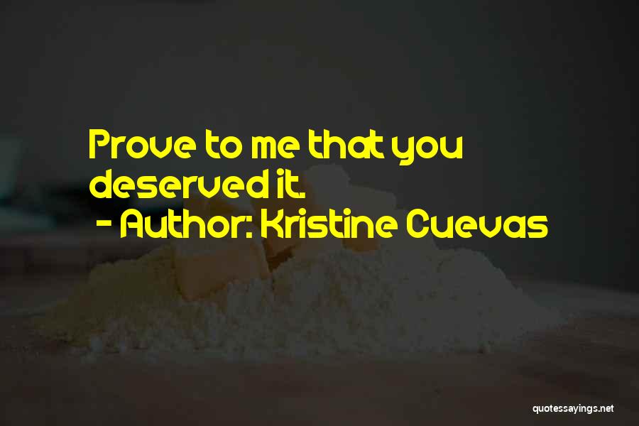 Kristine Cuevas Quotes: Prove To Me That You Deserved It.