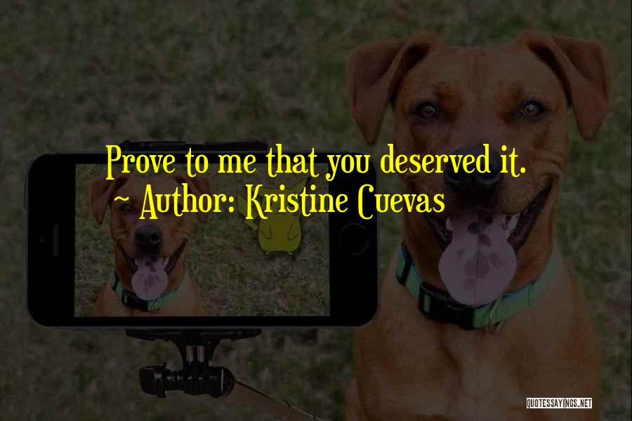 Kristine Cuevas Quotes: Prove To Me That You Deserved It.