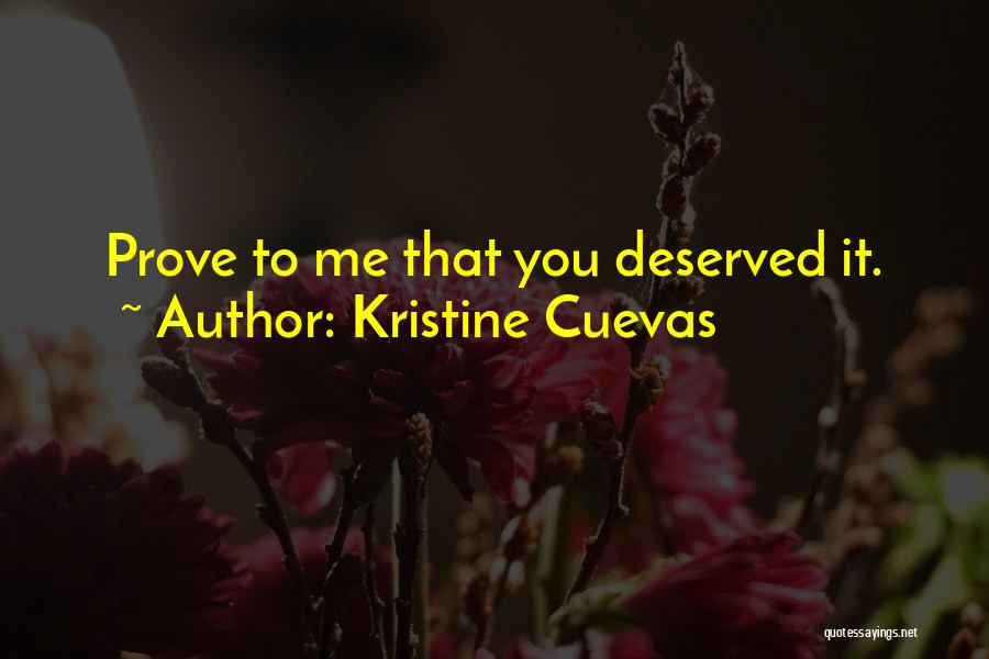 Kristine Cuevas Quotes: Prove To Me That You Deserved It.