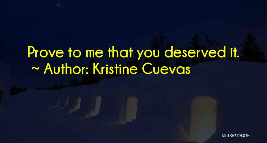 Kristine Cuevas Quotes: Prove To Me That You Deserved It.