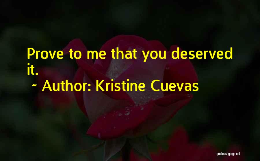 Kristine Cuevas Quotes: Prove To Me That You Deserved It.