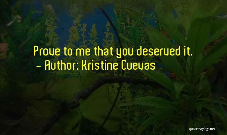 Kristine Cuevas Quotes: Prove To Me That You Deserved It.