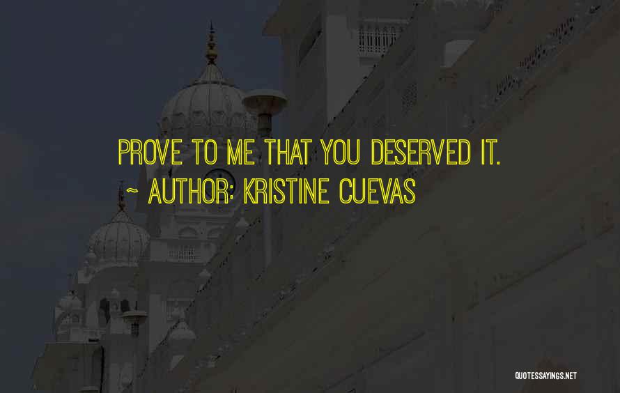 Kristine Cuevas Quotes: Prove To Me That You Deserved It.