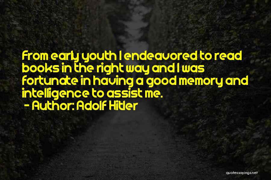 Adolf Hitler Quotes: From Early Youth I Endeavored To Read Books In The Right Way And I Was Fortunate In Having A Good