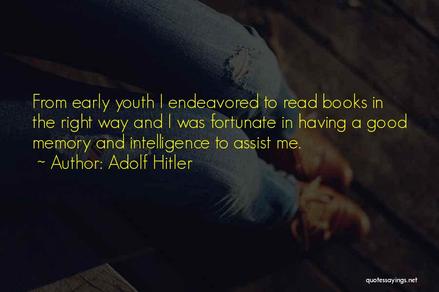 Adolf Hitler Quotes: From Early Youth I Endeavored To Read Books In The Right Way And I Was Fortunate In Having A Good