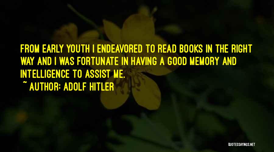 Adolf Hitler Quotes: From Early Youth I Endeavored To Read Books In The Right Way And I Was Fortunate In Having A Good