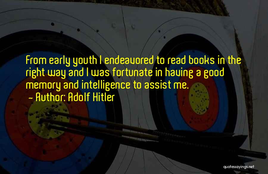 Adolf Hitler Quotes: From Early Youth I Endeavored To Read Books In The Right Way And I Was Fortunate In Having A Good