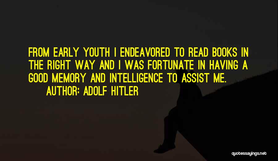 Adolf Hitler Quotes: From Early Youth I Endeavored To Read Books In The Right Way And I Was Fortunate In Having A Good