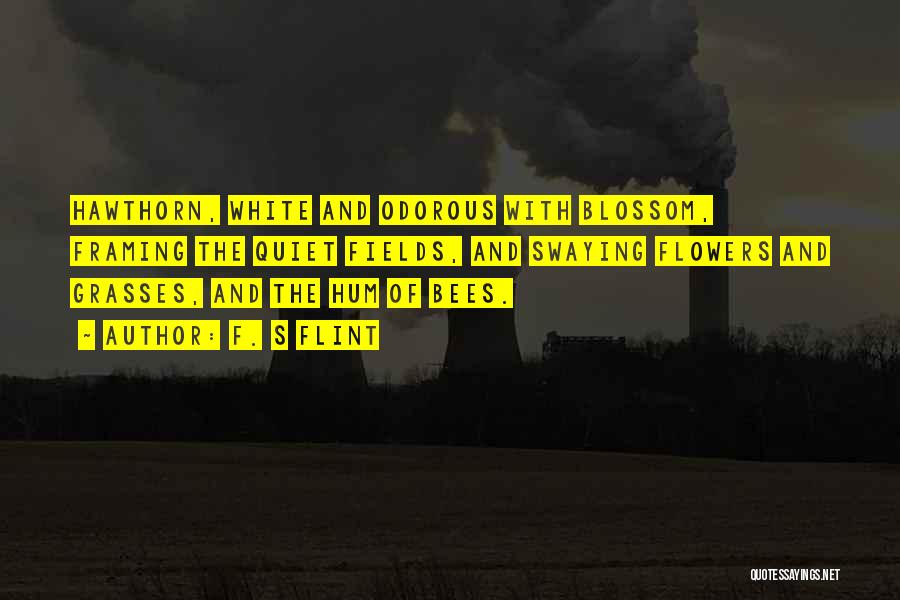 F. S Flint Quotes: Hawthorn, White And Odorous With Blossom, Framing The Quiet Fields, And Swaying Flowers And Grasses, And The Hum Of Bees.