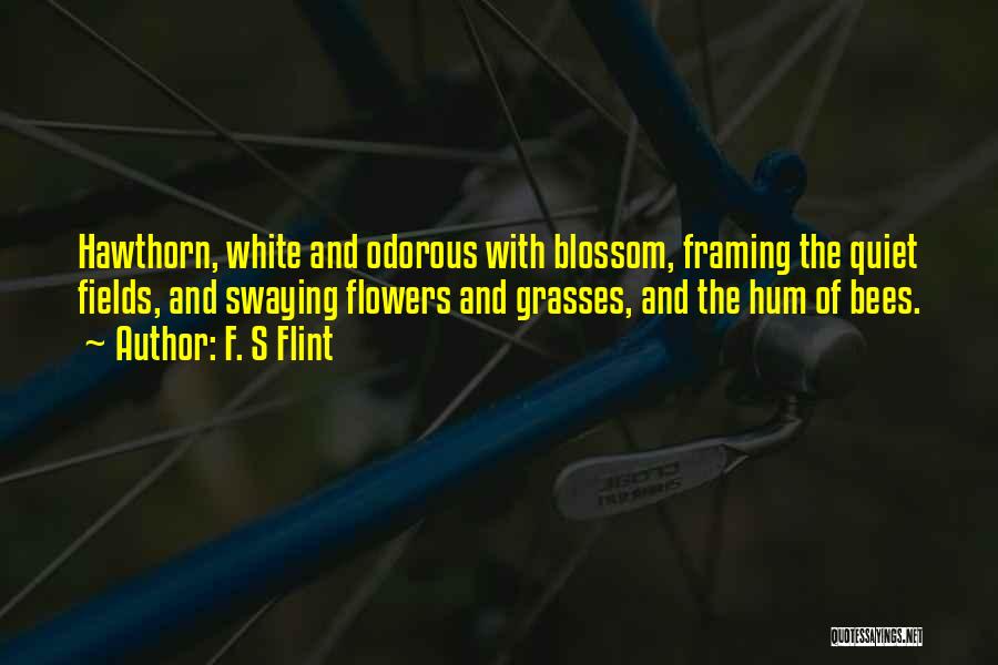 F. S Flint Quotes: Hawthorn, White And Odorous With Blossom, Framing The Quiet Fields, And Swaying Flowers And Grasses, And The Hum Of Bees.