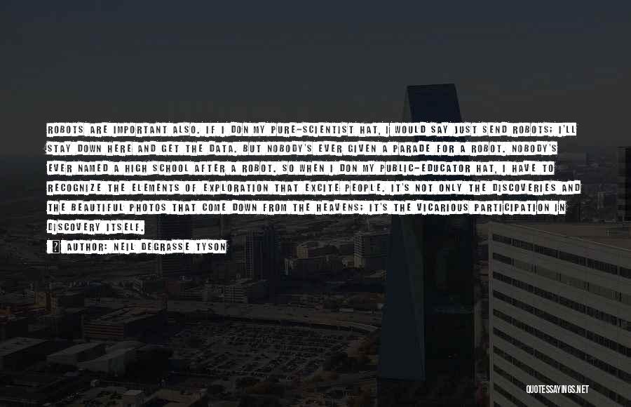 Neil DeGrasse Tyson Quotes: Robots Are Important Also. If I Don My Pure-scientist Hat, I Would Say Just Send Robots; I'll Stay Down Here