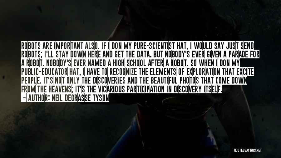 Neil DeGrasse Tyson Quotes: Robots Are Important Also. If I Don My Pure-scientist Hat, I Would Say Just Send Robots; I'll Stay Down Here