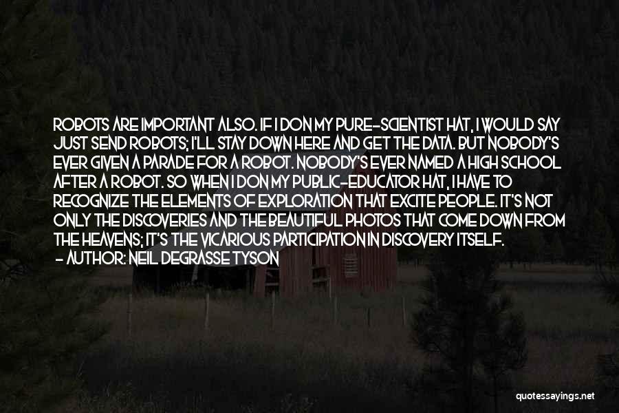 Neil DeGrasse Tyson Quotes: Robots Are Important Also. If I Don My Pure-scientist Hat, I Would Say Just Send Robots; I'll Stay Down Here