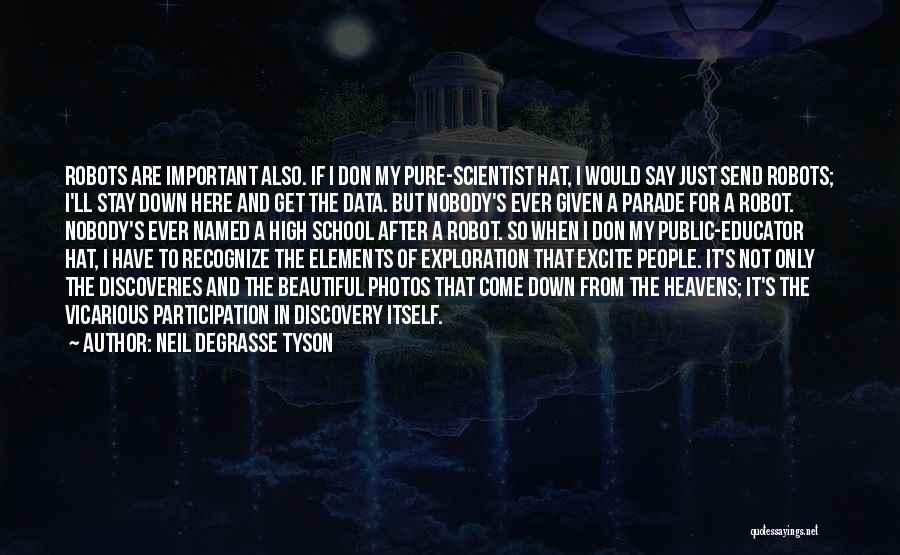 Neil DeGrasse Tyson Quotes: Robots Are Important Also. If I Don My Pure-scientist Hat, I Would Say Just Send Robots; I'll Stay Down Here