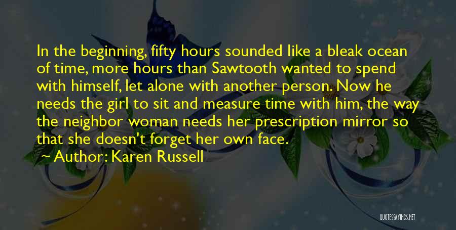 Karen Russell Quotes: In The Beginning, Fifty Hours Sounded Like A Bleak Ocean Of Time, More Hours Than Sawtooth Wanted To Spend With