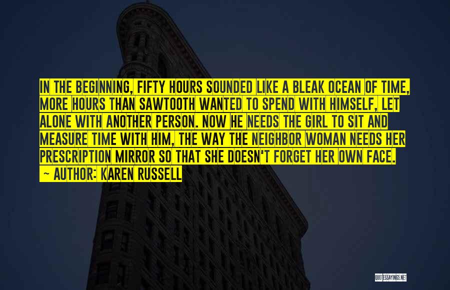 Karen Russell Quotes: In The Beginning, Fifty Hours Sounded Like A Bleak Ocean Of Time, More Hours Than Sawtooth Wanted To Spend With