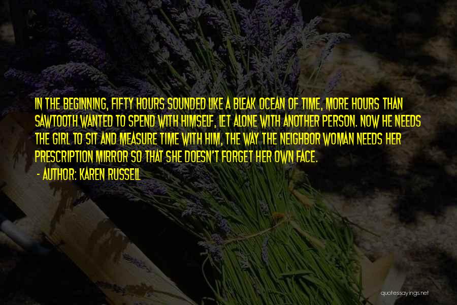 Karen Russell Quotes: In The Beginning, Fifty Hours Sounded Like A Bleak Ocean Of Time, More Hours Than Sawtooth Wanted To Spend With