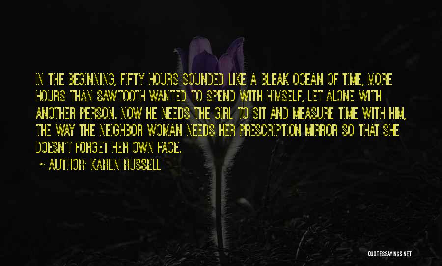 Karen Russell Quotes: In The Beginning, Fifty Hours Sounded Like A Bleak Ocean Of Time, More Hours Than Sawtooth Wanted To Spend With