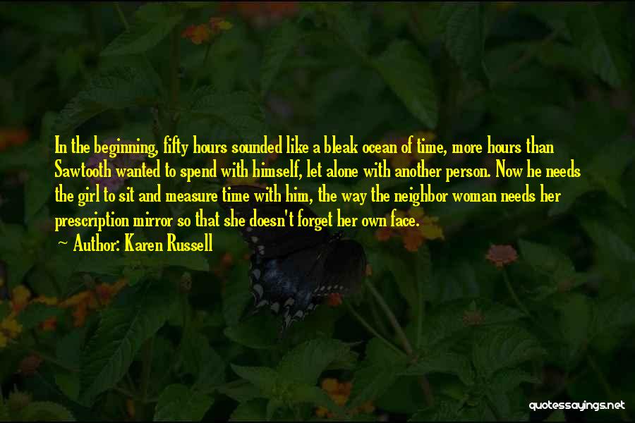 Karen Russell Quotes: In The Beginning, Fifty Hours Sounded Like A Bleak Ocean Of Time, More Hours Than Sawtooth Wanted To Spend With