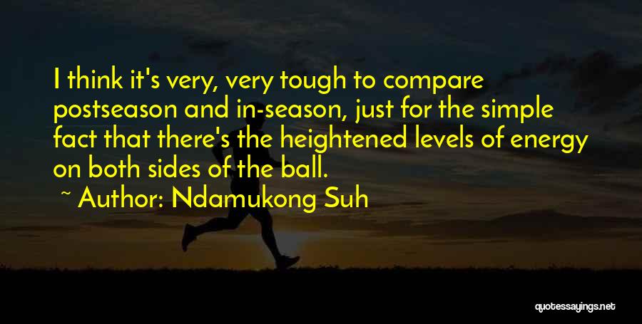 Ndamukong Suh Quotes: I Think It's Very, Very Tough To Compare Postseason And In-season, Just For The Simple Fact That There's The Heightened