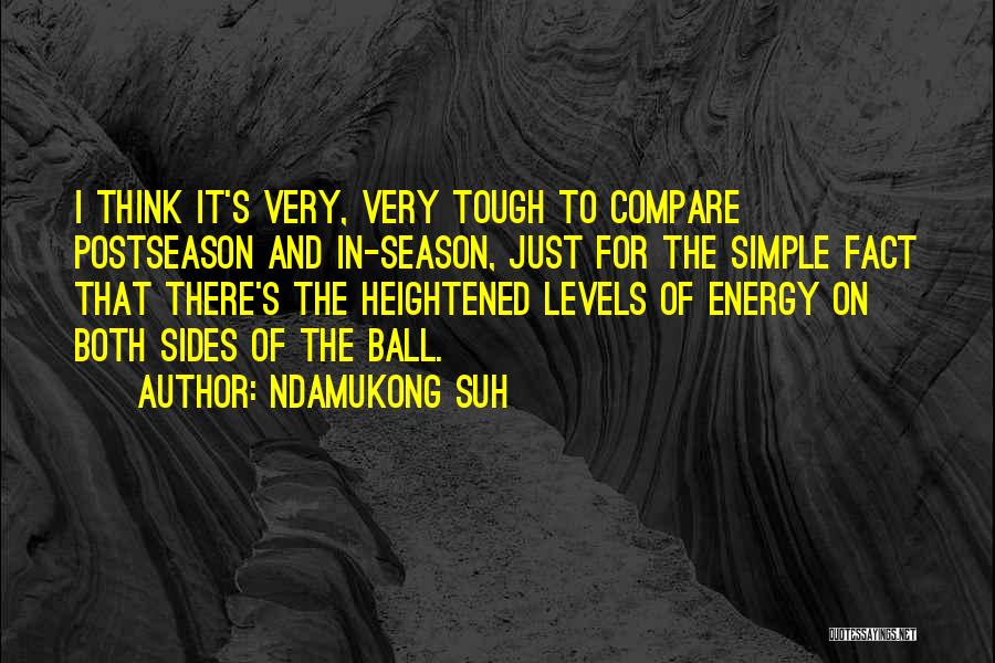 Ndamukong Suh Quotes: I Think It's Very, Very Tough To Compare Postseason And In-season, Just For The Simple Fact That There's The Heightened