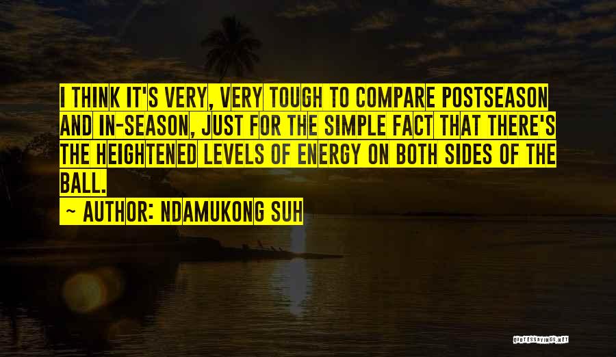 Ndamukong Suh Quotes: I Think It's Very, Very Tough To Compare Postseason And In-season, Just For The Simple Fact That There's The Heightened