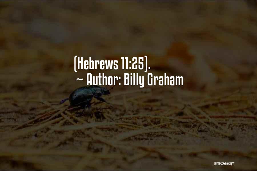 Billy Graham Quotes: (hebrews 11:25).