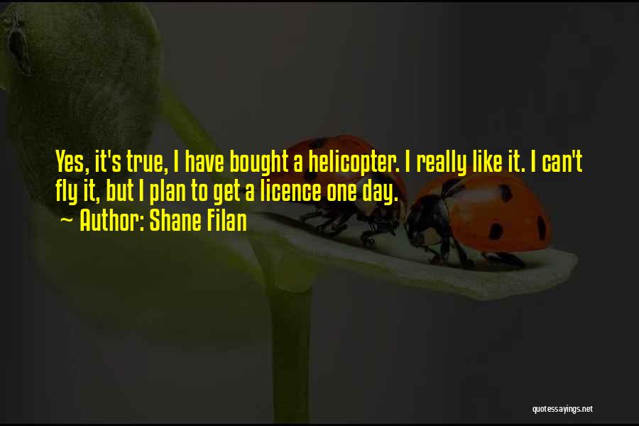 Shane Filan Quotes: Yes, It's True, I Have Bought A Helicopter. I Really Like It. I Can't Fly It, But I Plan To