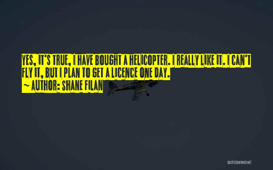Shane Filan Quotes: Yes, It's True, I Have Bought A Helicopter. I Really Like It. I Can't Fly It, But I Plan To