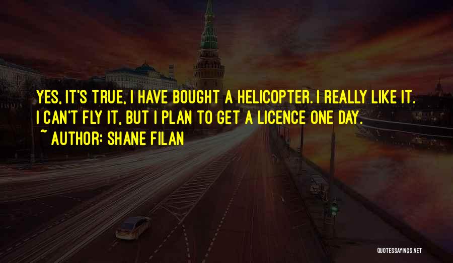 Shane Filan Quotes: Yes, It's True, I Have Bought A Helicopter. I Really Like It. I Can't Fly It, But I Plan To